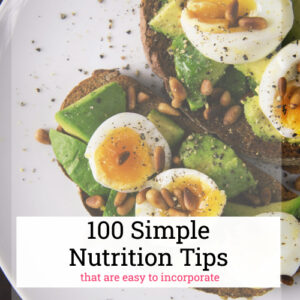 Sharing 100 simple nutrition tips that you can easily incorporate into your daily life without having to make drastic changes.